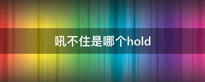 吼不住是哪个hold