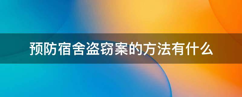 预防宿舍盗窃案的方法有什么