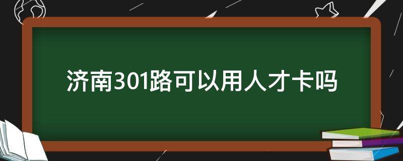 济南301路可以用人才卡吗