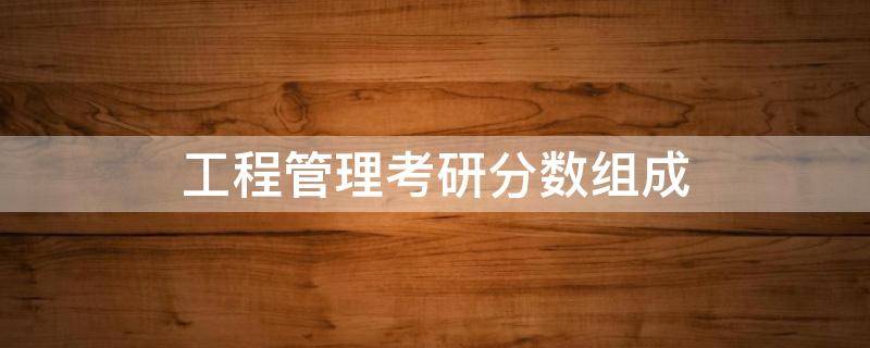 工程管理考研分数组成