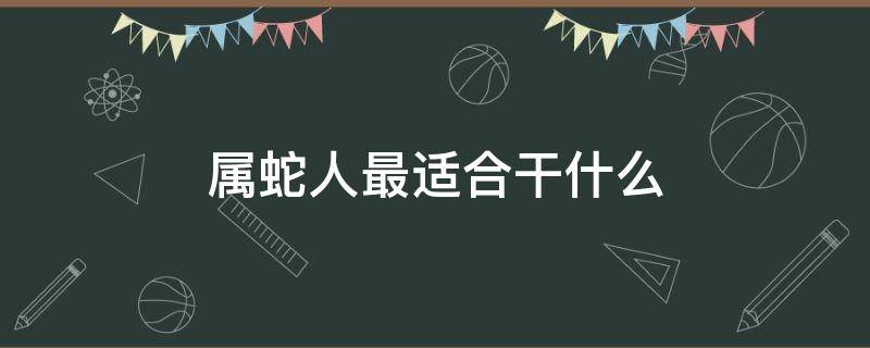 属蛇人最适合干什么