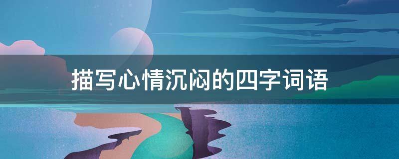 描写心情沉闷的四字词语