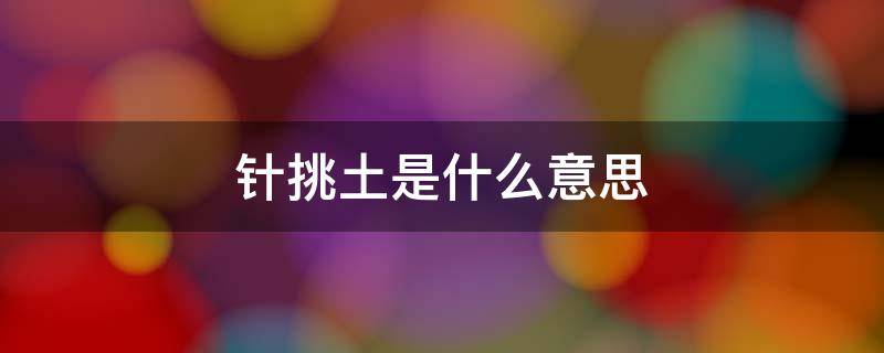 针挑土是什么意思