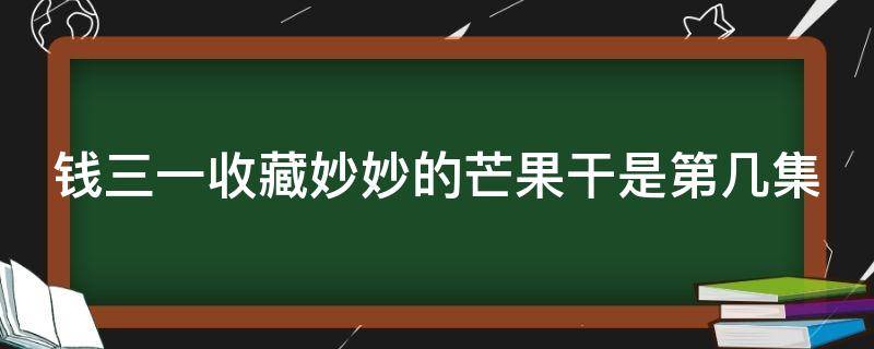 钱三一收藏妙妙的芒果干是第几集