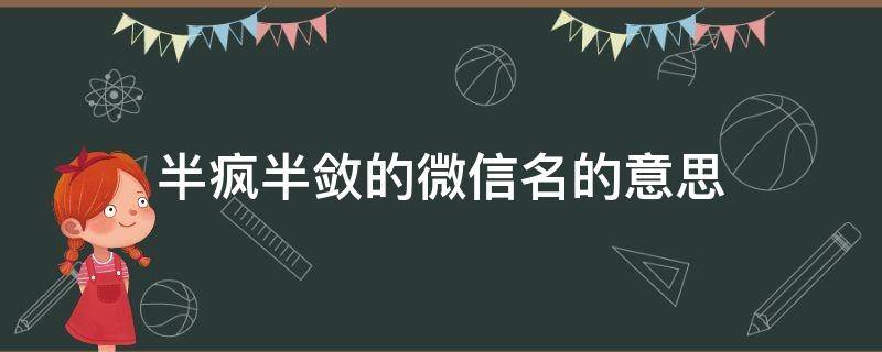 半疯半敛的微信名的意思