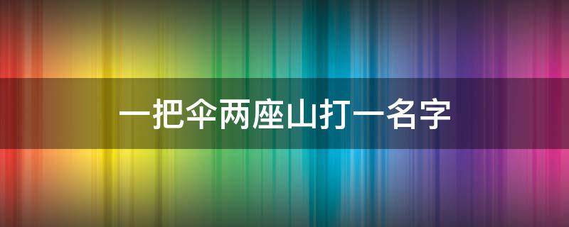一把伞两座山打一名字