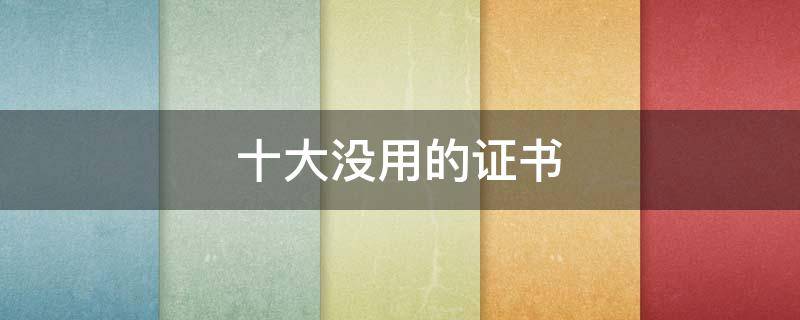 十大没用的证书