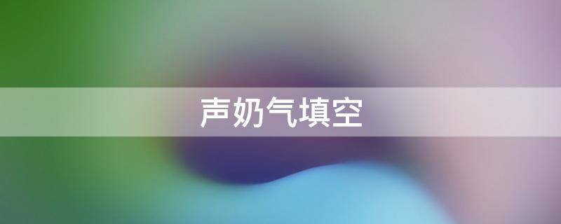 声奶气填空