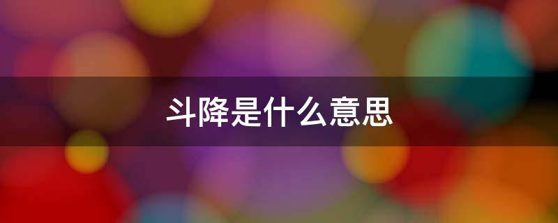 斗降是什么意思