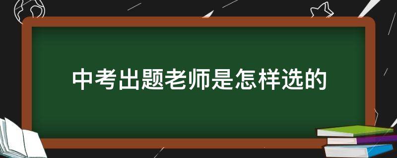 中考出题老师是怎样选的