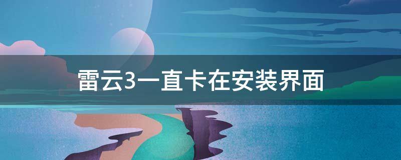雷云3一直卡在安装界面