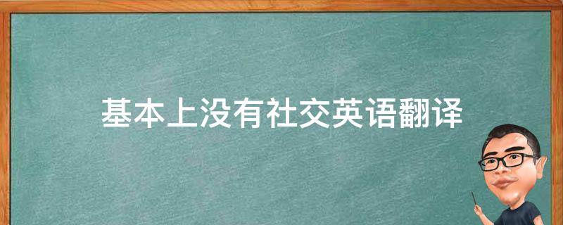 基本上没有社交英语翻译