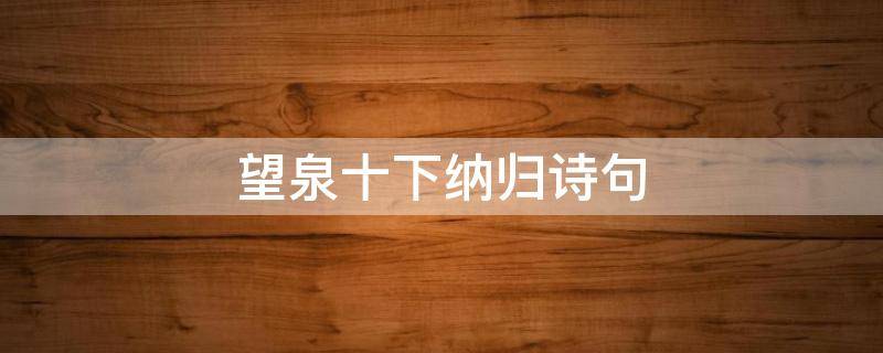 望泉十下纳归诗句