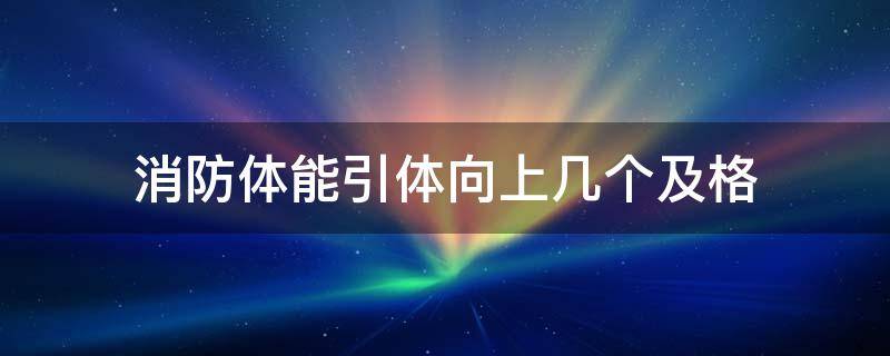 消防体能引体向上几个及格