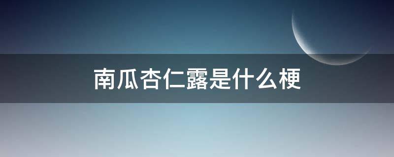南瓜杏仁露是什么梗