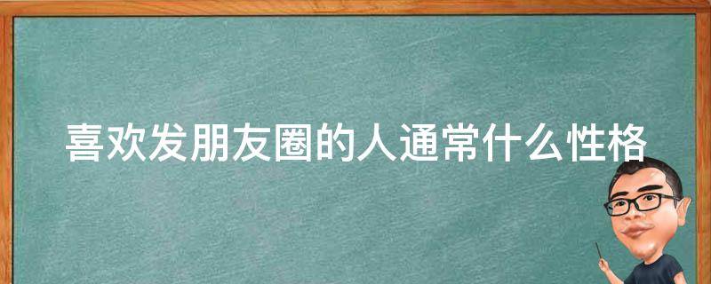 喜欢发朋友圈的人通常什么性格
