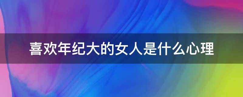 喜欢年纪大的女人是什么心理