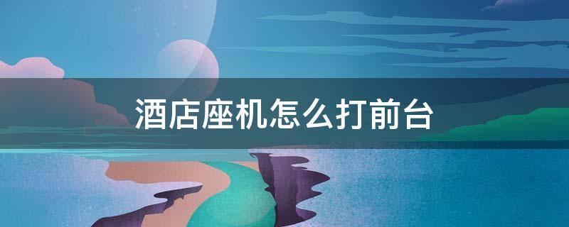 酒店座机怎么打前台