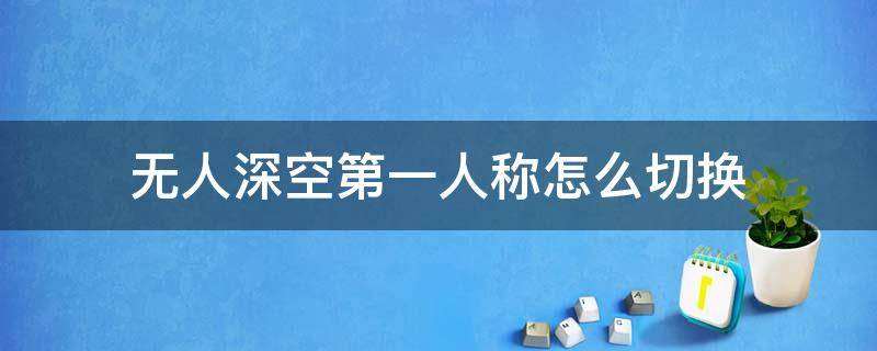 无人深空第一人称怎么切换