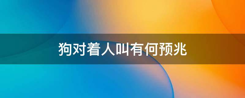 狗对着人叫有何预兆
