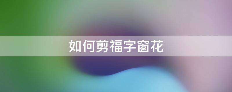 如何剪福字窗花