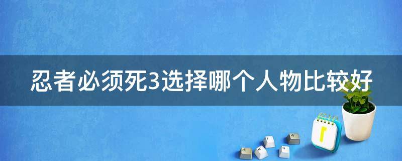 忍者必须死3选择哪个人物比较好