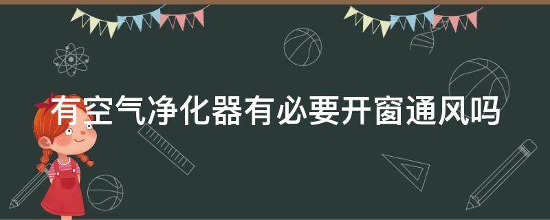 有空气净化器有必要开窗通风吗