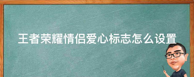 王者荣耀情侣爱心标志怎么设置