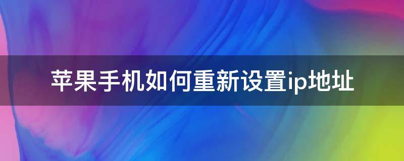苹果手机如何重新设置ip地址